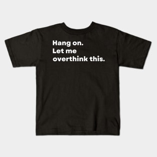 Hang on. Let me overthink this. - Funny Kids T-Shirt